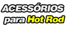 Acess&oacute;rios para HotRods